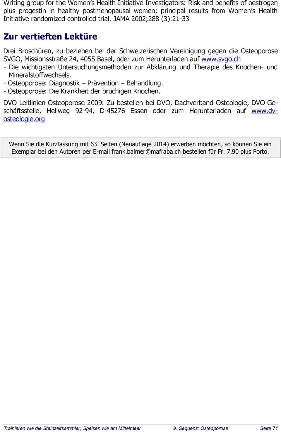 JAMA 2002;288 (3):21-33 Zur vertieften Lektüre Drei Broschüren, zu beziehen bei der Schweizerischen Vereinigung gegen die Osteoporose SVGO, Missionsstraße 24, 4055 Basel, oder zum Herunterladen auf