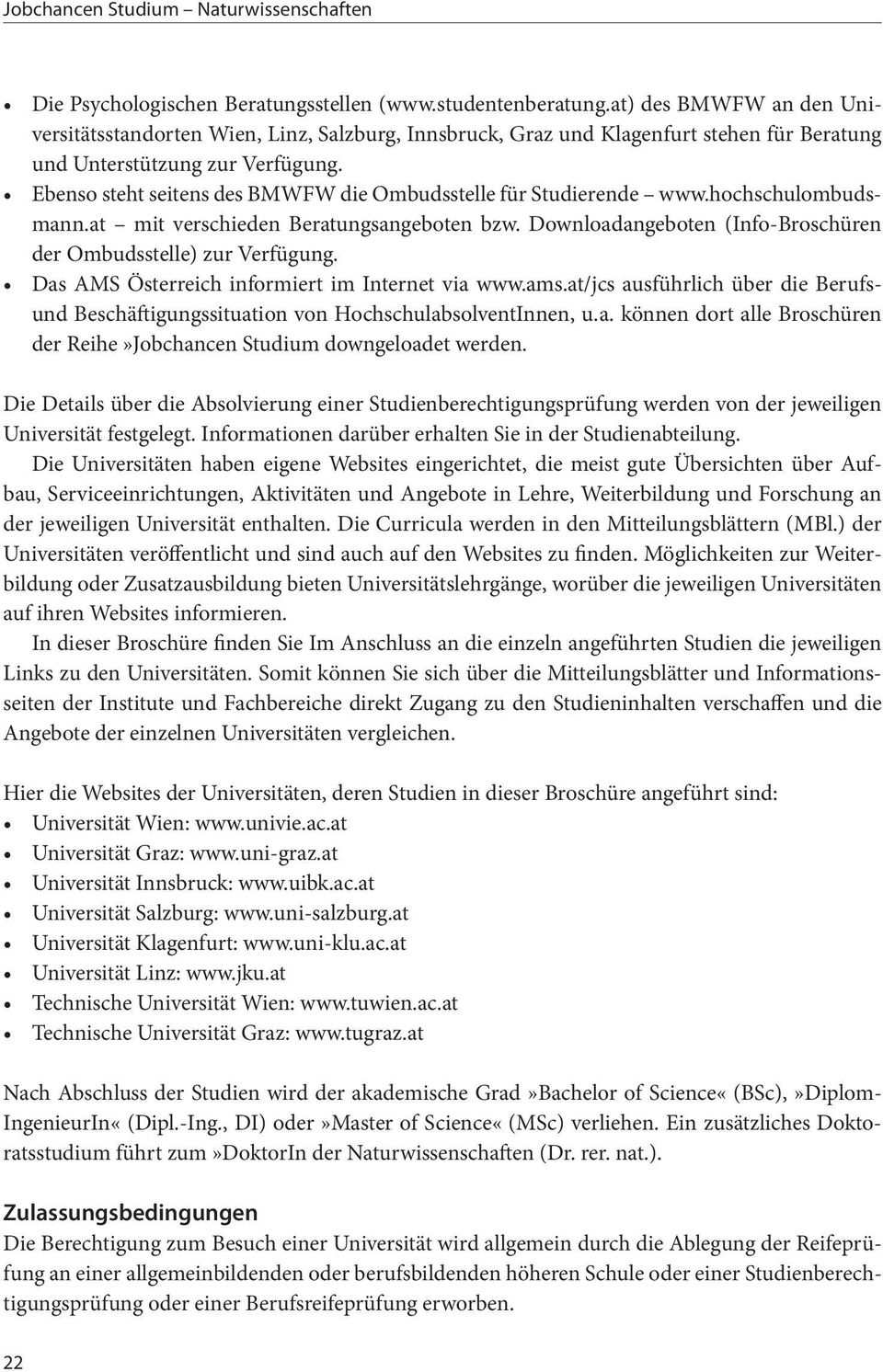 Ebenso steht seitens des BMWFW die Ombudsstelle für Studierende www.hochschulombudsmann.at mit verschieden Beratungsangeboten bzw. Downloadangeboten (Info-Broschüren der Ombudsstelle) zur Verfügung.