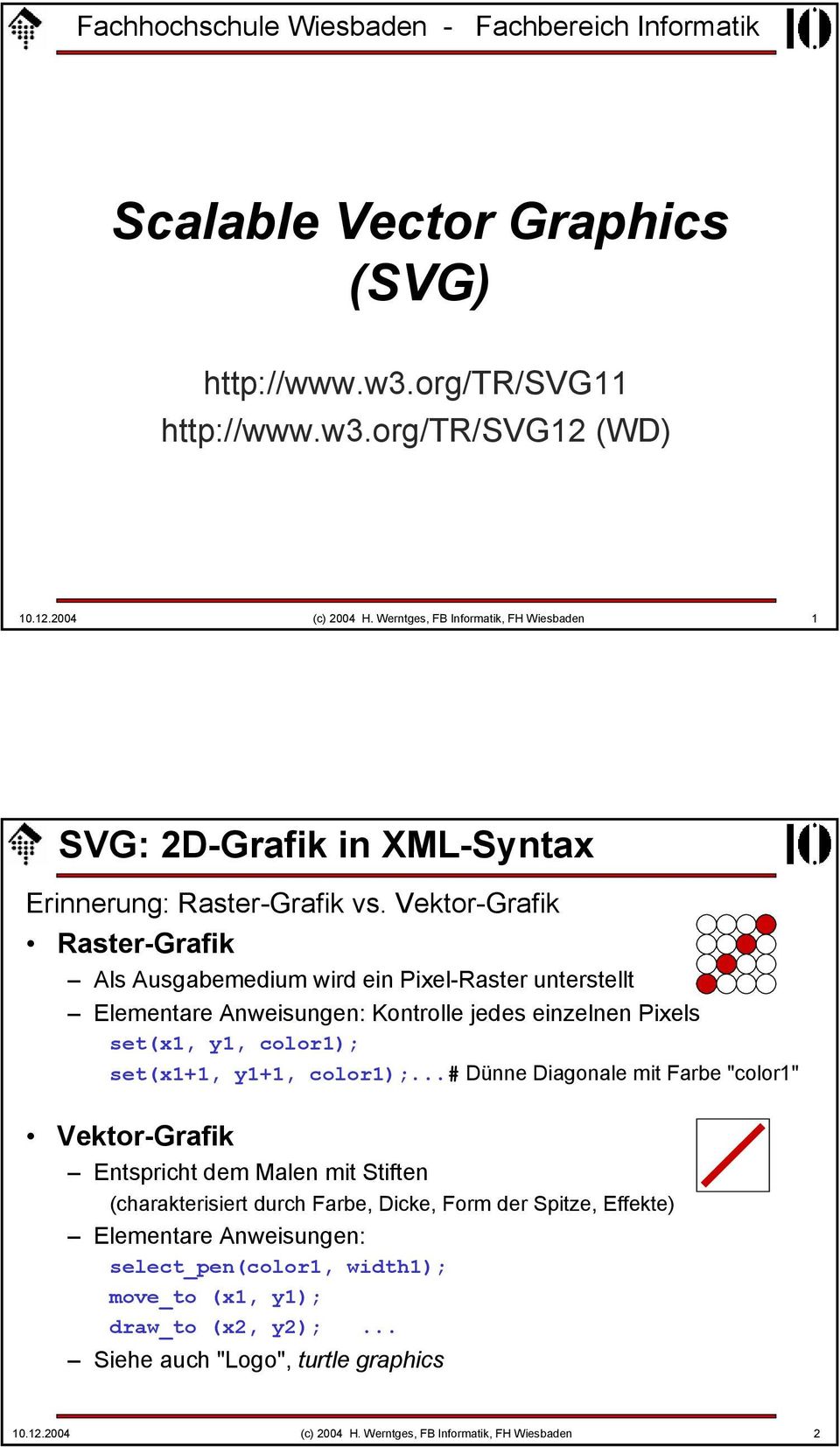 Vektor-Grafik Raster-Grafik Als Ausgabemedium wird ein Pixel-Raster unterstellt Elementare Anweisungen: Kontrolle jedes einzelnen Pixels set(x1, y1, color1); set(x1+1, y1+1, color1);.