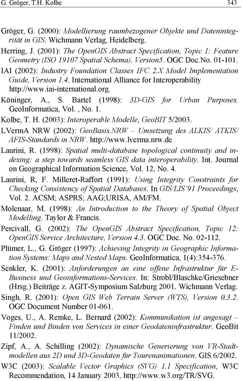 X Model Implementation Guide, Version 1.4. International Alliance for Interoperability http://www.iai-international.org. Köninger, A., S. Bartel (1998): 3D-GIS for Urban Purposes. GeoInformatica, Vol.