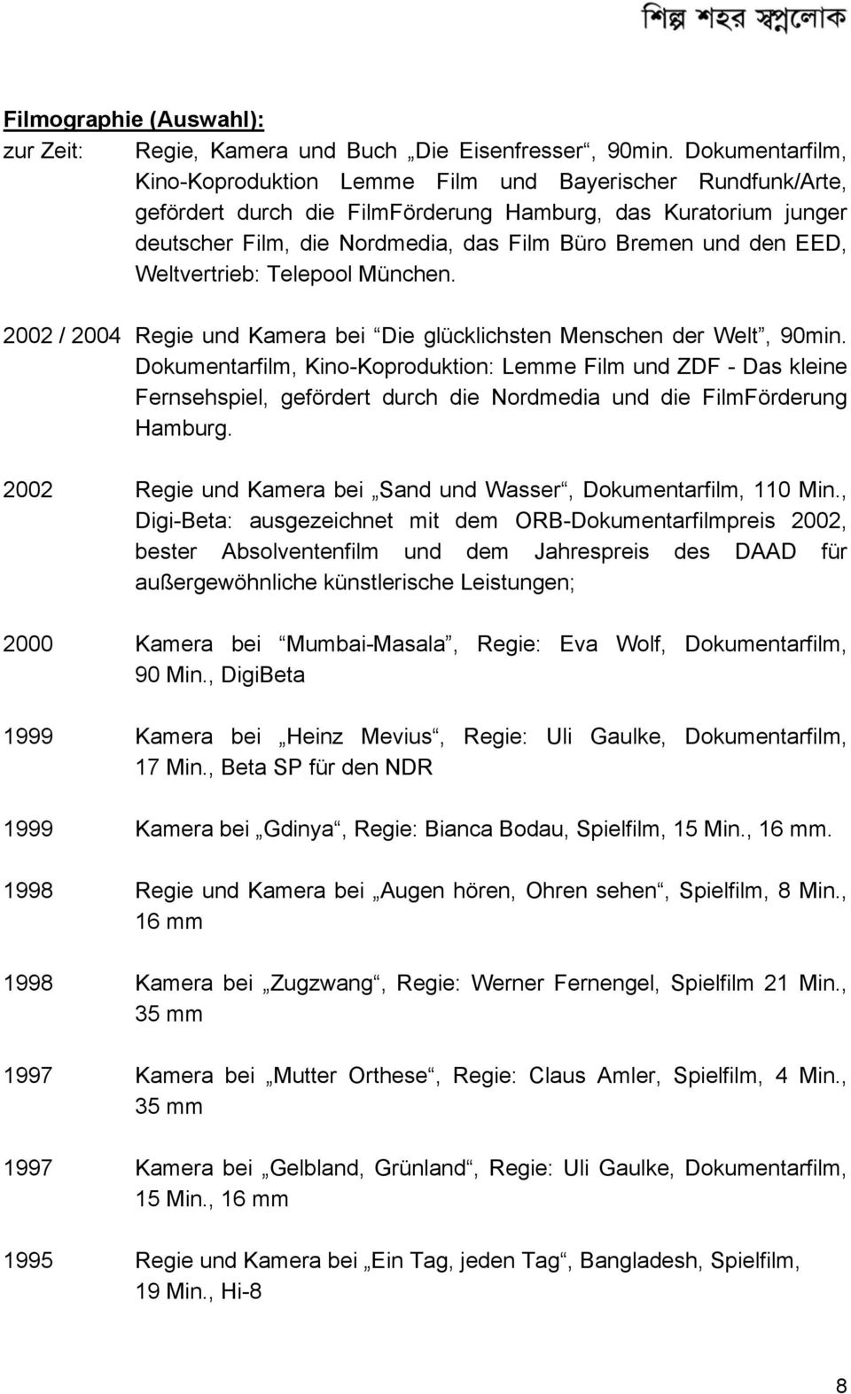 den EED, Weltvertrieb: Telepool München. 2002 / 2004 Regie und Kamera bei Die glücklichsten Menschen der Welt, 90min.