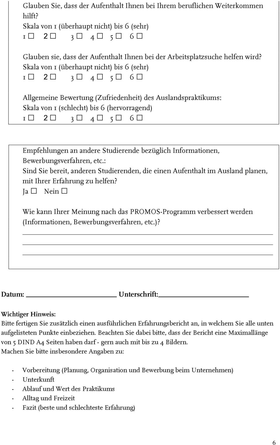 Skala von 1 (überhaupt nicht) bis 6 (sehr) Allgemeine Bewertung (Zufriedenheit) des Auslandspraktikums: Skala von 1 (schlecht) bis 6 (hervorragend) Empfehlungen an andere Studierende bezüglich