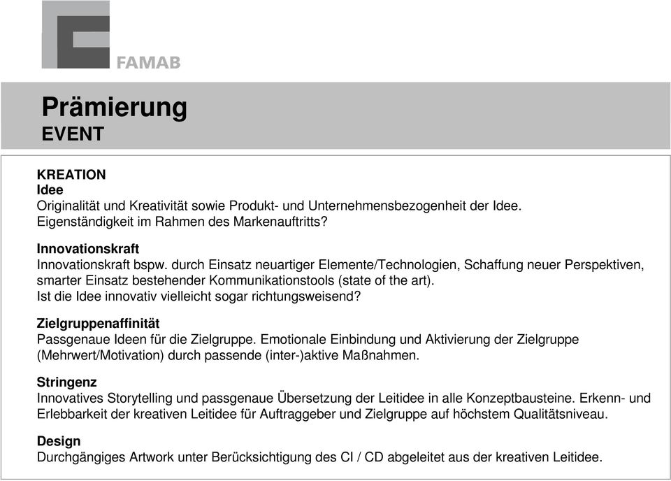 Ist die Idee innovativ vielleicht sogar richtungsweisend? Zielgruppenaffinität Passgenaue Ideen für die Zielgruppe.