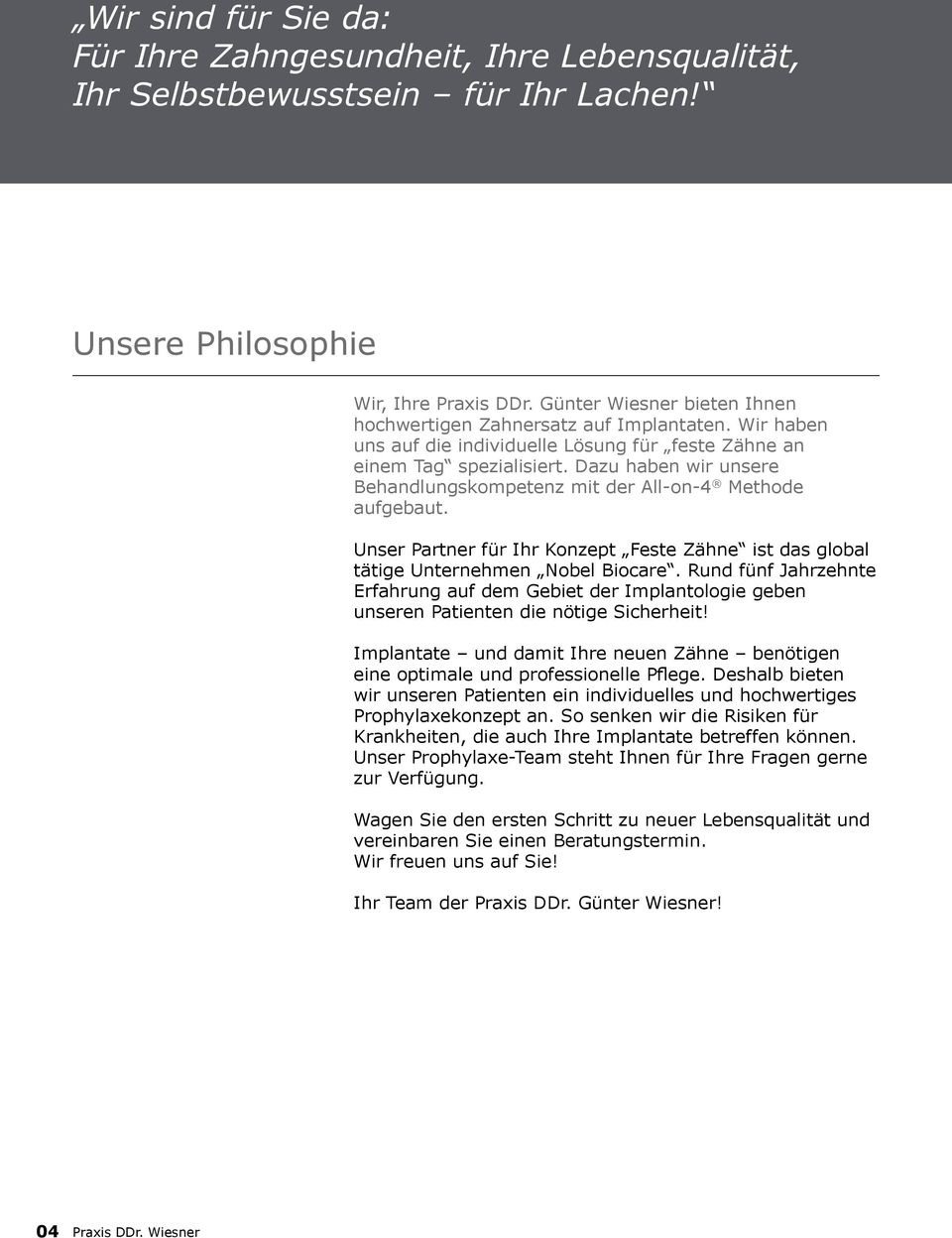 Dazu haben wir unsere Behandlungskompetenz mit der All-on-4 Methode aufgebaut. Unser Partner für Ihr Konzept Feste Zähne ist das global tätige Unternehmen Nobel Biocare.