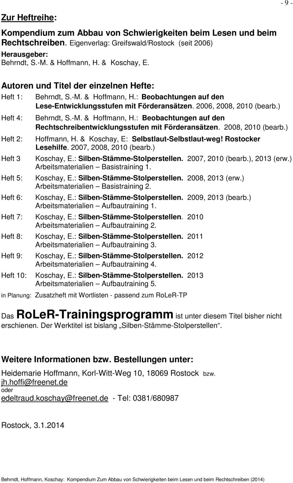 2006, 2008, 2010 (bearb.) Behrndt, S.-M. & Hoffmann, H.: Beobachtungen auf den Rechtschreibentwicklungsstufen mit Förderansätzen. 2008, 2010 (bearb.) Hoffmann, H.