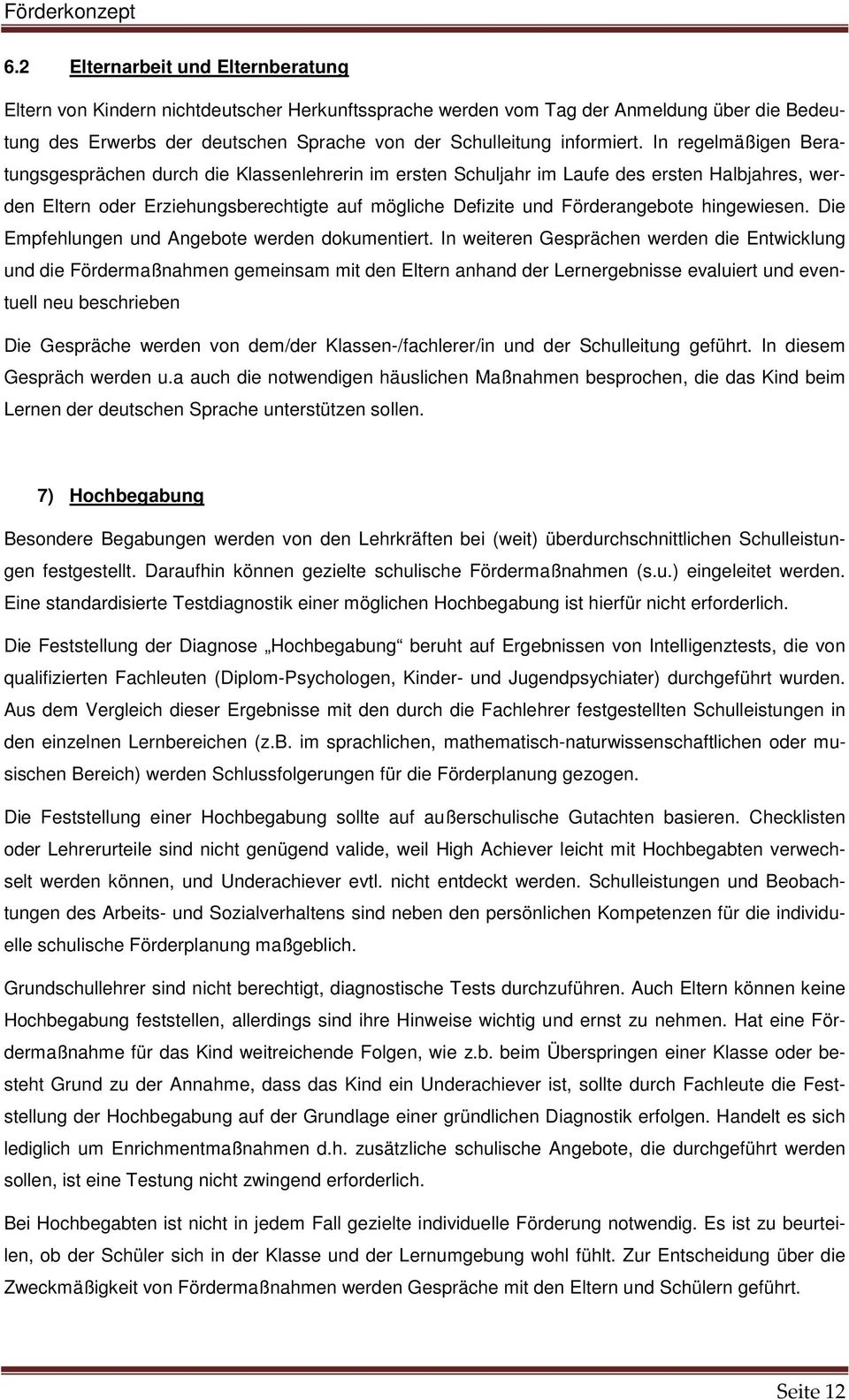 In regelmäßigen Beratungsgesprächen durch die Klassenlehrerin im ersten Schuljahr im Laufe des ersten Halbjahres, werden Eltern oder Erziehungsberechtigte auf mögliche Defizite und Förderangebote