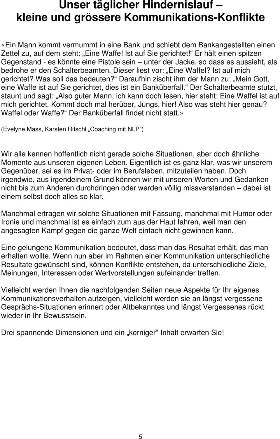 Ist auf mich gerichtet? Was soll das bedeuten? Daraufhin zischt ihm der Mann zu: Mein Gott, eine Waffe ist auf Sie gerichtet, dies ist ein Banküberfall.