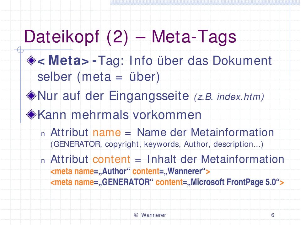 htm) Kann mehrmals vorkommen Attribut name = Name der Metainformation (GENERATOR, copyright,