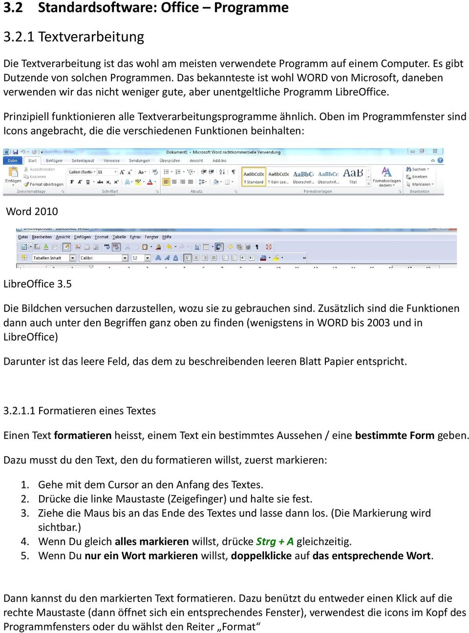 Oben im Programmfenster sind Icons angebracht, die die verschiedenen Funktionen beinhalten: Word 2010 LibreOffice 3.5 Die Bildchen versuchen darzustellen, wozu sie zu gebrauchen sind.