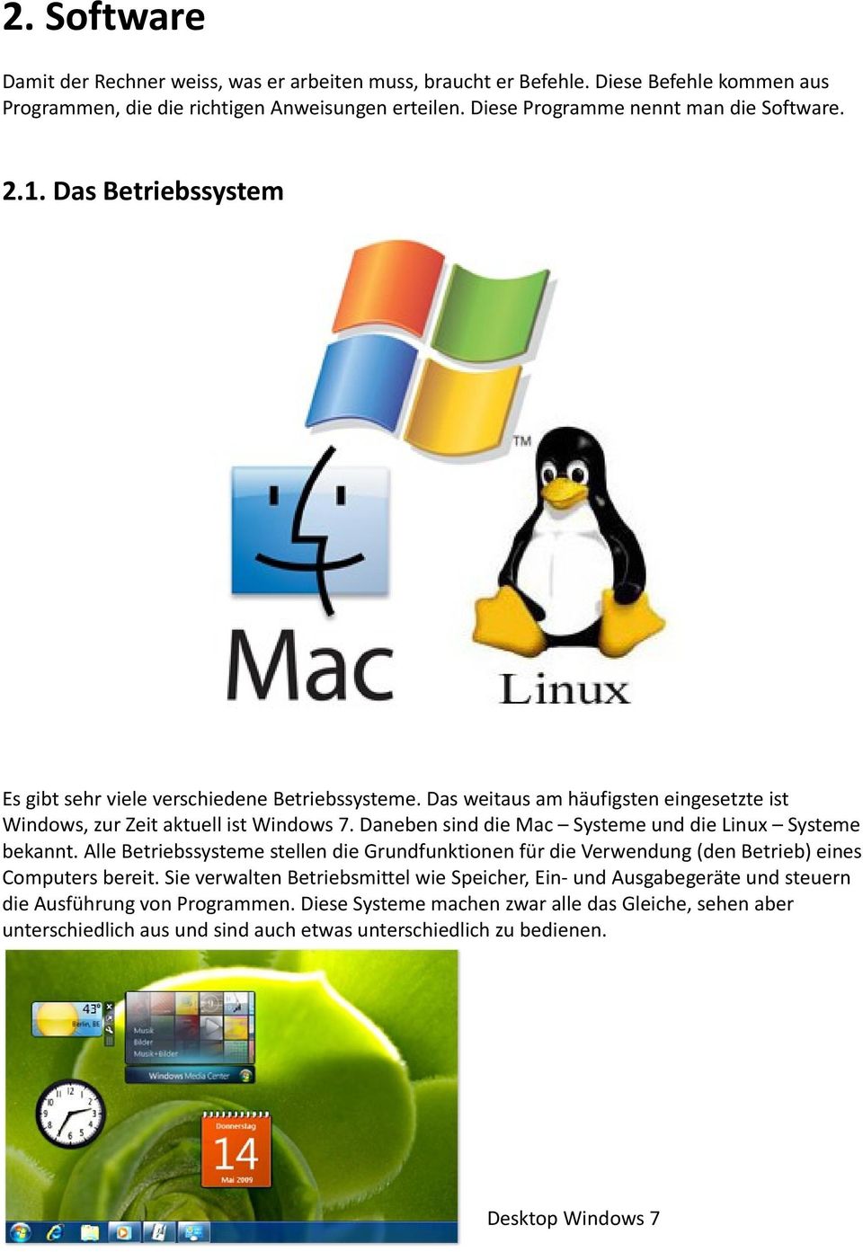 Das weitaus am häufigsten eingesetzte ist Windows, zur Zeit aktuell ist Windows 7. Daneben sind die Mac Systeme und die Linux Systeme bekannt.