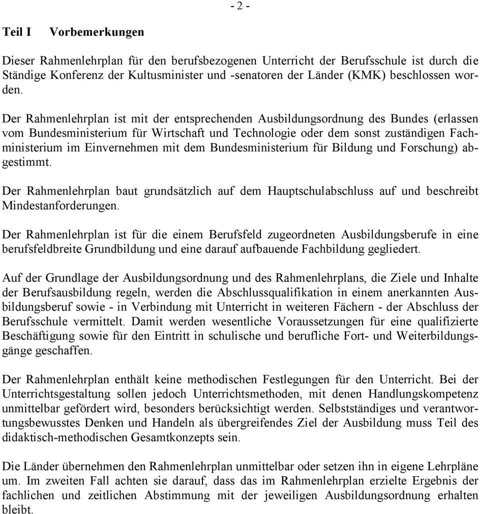 Der Rahmenlehrplan ist mit der entsprechenden Ausbildungsordnung des Bundes (erlassen vom Bundesministerium für Wirtschaft und Technologie oder dem sonst zuständigen Fachministerium im Einvernehmen