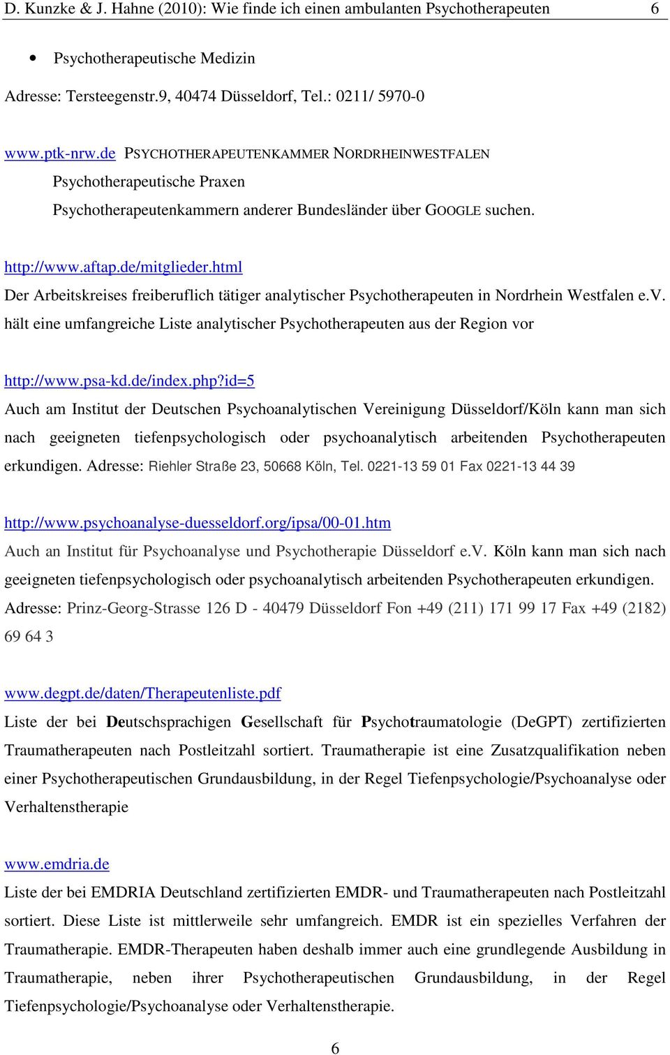 html Der Arbeitskreises freiberuflich tätiger analytischer Psychotherapeuten in Nordrhein Westfalen e.v. hält eine umfangreiche Liste analytischer Psychotherapeuten aus der Region vor http://www.