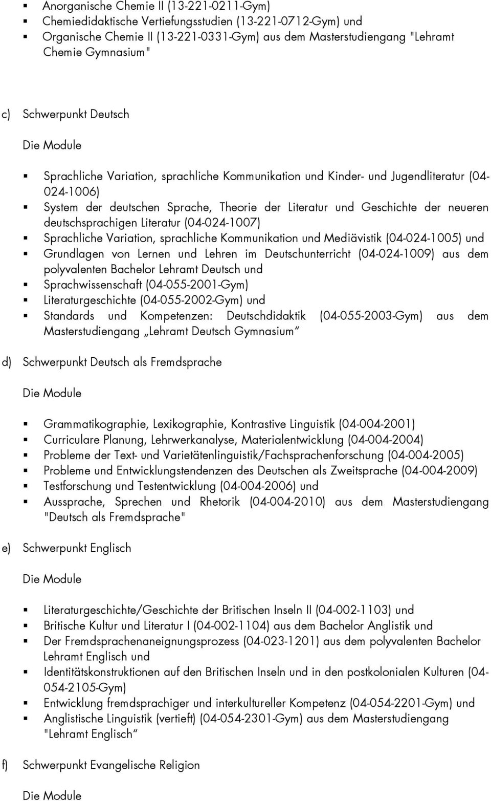 neueren deutschsprachigen Literatur (04-024-1007) Sprachliche Variation, sprachliche Kommunikation und Mediävistik (04-024-1005) und Grundlagen von Lernen und Lehren im Deutschunterricht