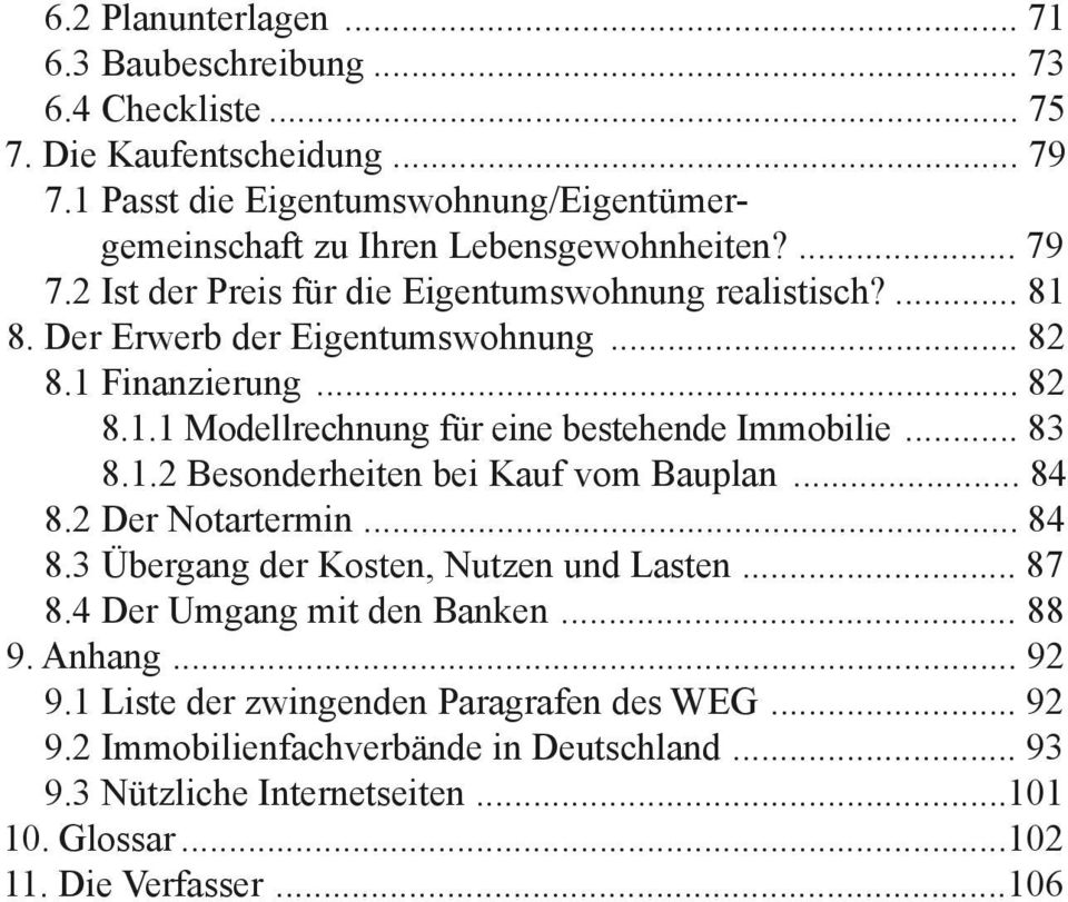 Der Erwerb der Eigentumswohnung... 82 8.1 Finanzierung... 82 8.1.1 Modellrechnung für eine bestehende Immobilie... 83 8.1.2 Besonderheiten bei Kauf vom Bauplan... 84 8.