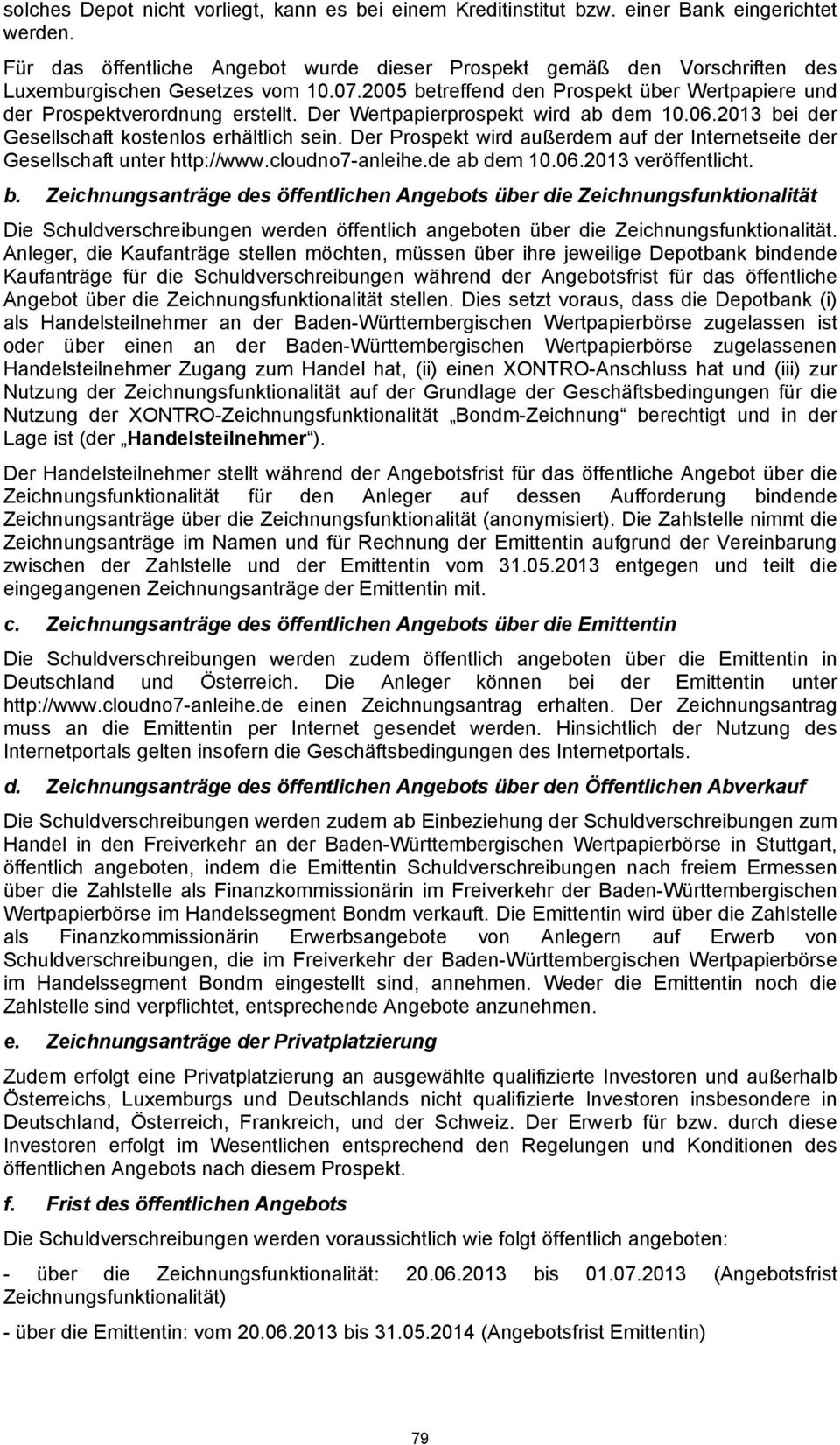 Der Wertpapierprospekt wird ab dem 10.06.2013 bei der Gesellschaft kostenlos erhältlich sein. Der Prospekt wird außerdem auf der Internetseite der Gesellschaft unter http://www.cloudno7-anleihe.