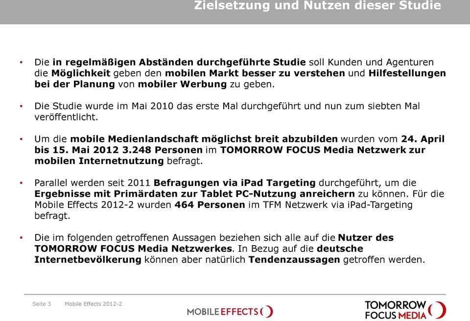 Um die mobile Medienlandschaft möglichst breit abzubilden wurden vom 24. April bis 15. Mai 2012 3.248 Personen im TOMORROW FOCUS Media Netzwerk zur mobilen Internetnutzung befragt.
