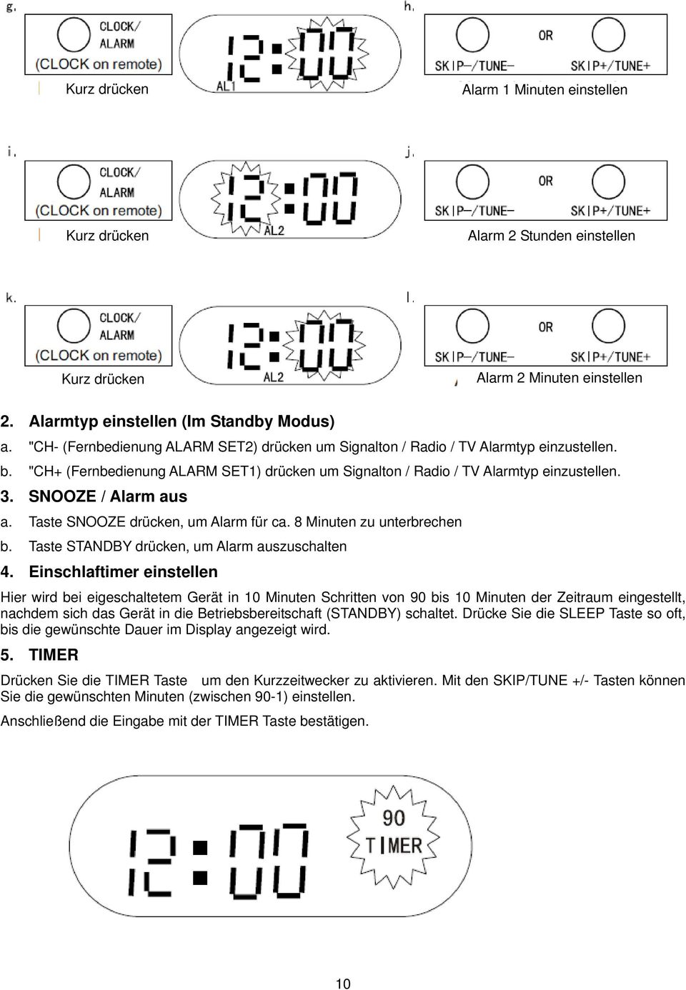SNOOZE / Alarm aus a. Taste SNOOZE drücken, um Alarm für ca. 8 Minuten zu unterbrechen b. Taste STANDBY drücken, um Alarm auszuschalten 4.