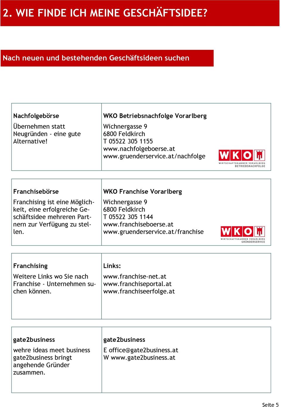 at/nachfolge Franchisebörse Franchising ist eine Möglichkeit, eine erfolgreiche Geschäftsidee mehreren Partnern zur Verfügung zu stellen. WKO Franchise Vorarlberg www.franchiseboerse.at www.