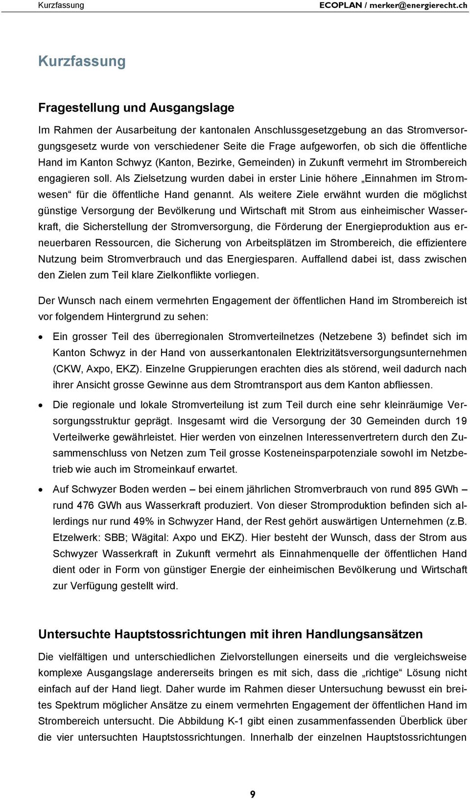 sich die öffentliche Hand im Kanton Schwyz (Kanton, Bezirke, Gemeinden) in Zukunft vermehrt im Strombereich engagieren soll.