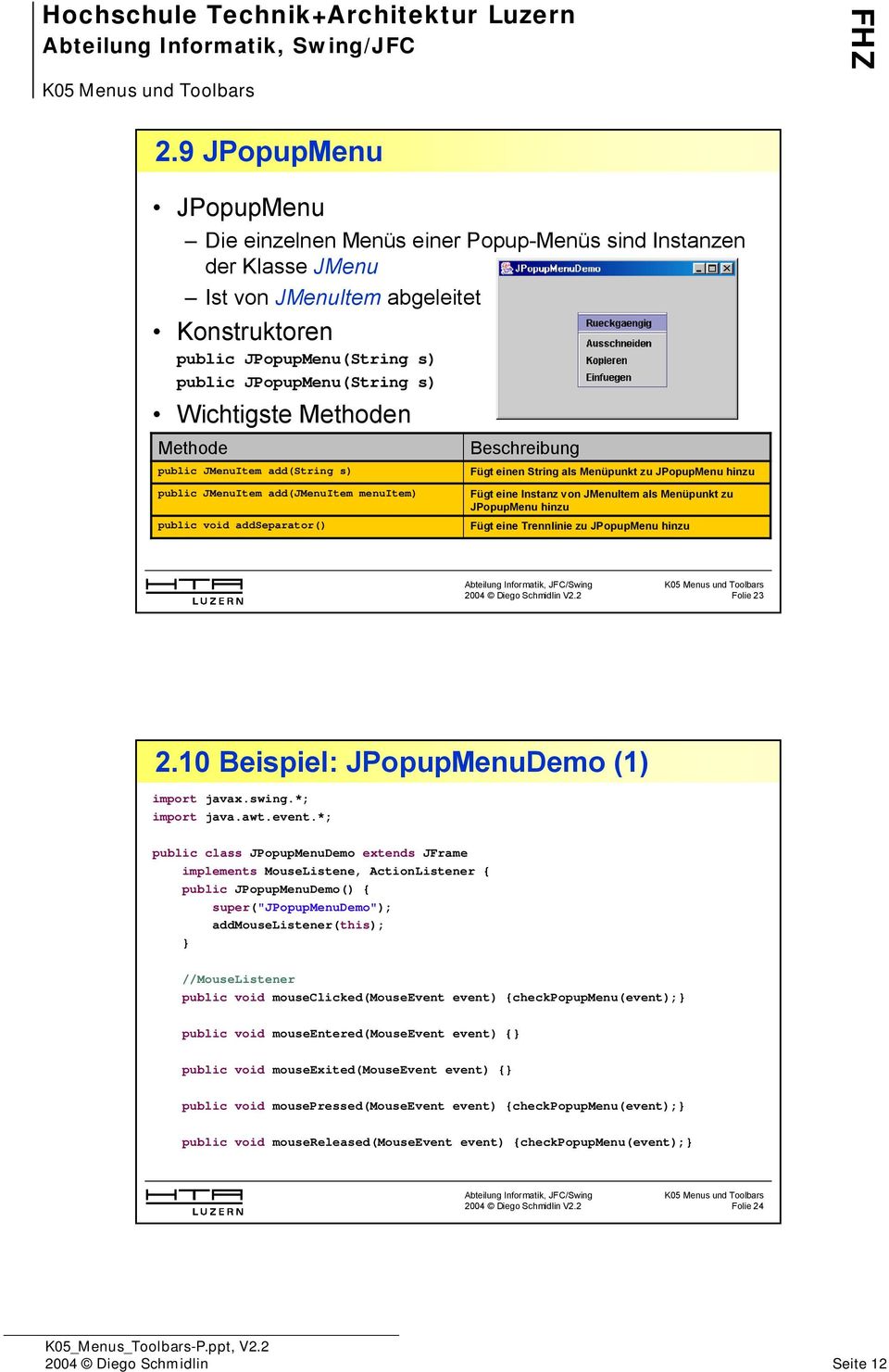 eine Instanz von JMenuItem als Menüpunkt zu JPopupMenu hinzu Fügt eine Trennlinie zu JPopupMenu hinzu Folie 23 2.10 Beispiel: JPopupMenuDemo (1) import javax.swing.*; import java.awt.event.