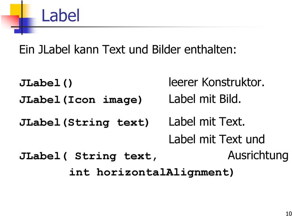 Label mit Bild. JLabel(String text) Label mit Text.