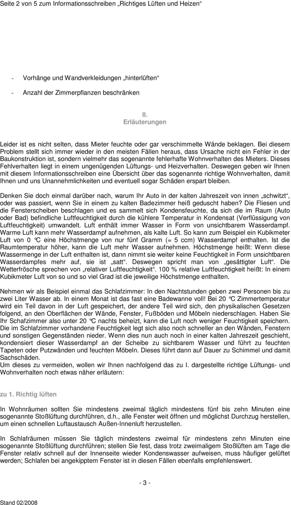 Bei diesem Problem stellt sich immer wieder in den meisten Fällen heraus, dass Ursache nicht ein Fehler in der Baukonstruktion ist, sondern vielmehr das sogenannte fehlerhafte Wohnverhalten des