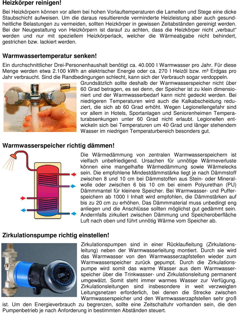 Bei der Neugestaltung von Heizkörpern ist darauf zu achten, dass die Heizkörper nicht verbaut werden und nur mit speziellem Heizkörperlack, welcher die Wärmeabgabe nicht behindert, gestrichen bzw.