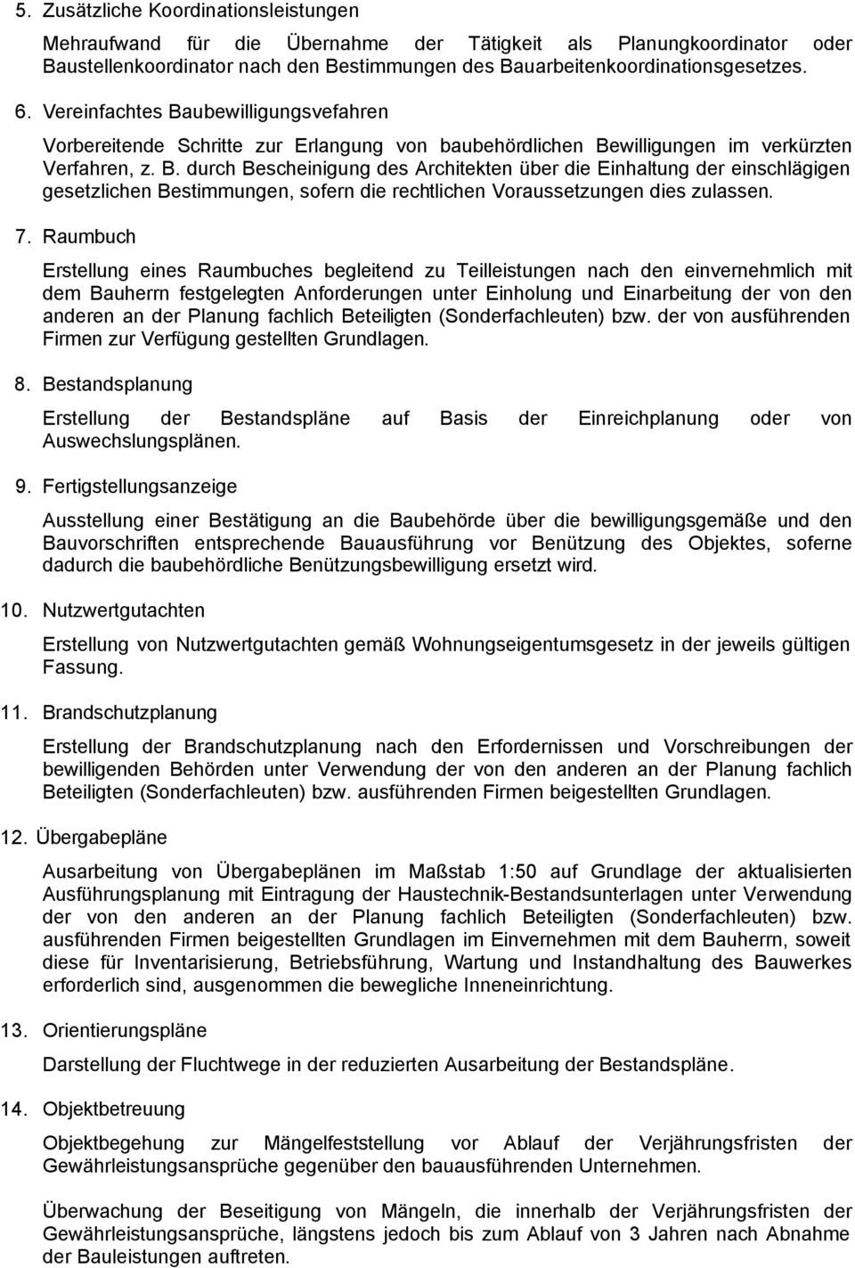 7. Raumbuch Erstellung eines Raumbuches begleitend zu Teilleistungen nach den einvernehmlich mit dem Bauherrn festgelegten Anforderungen unter Einholung und Einarbeitung der von den anderen an der