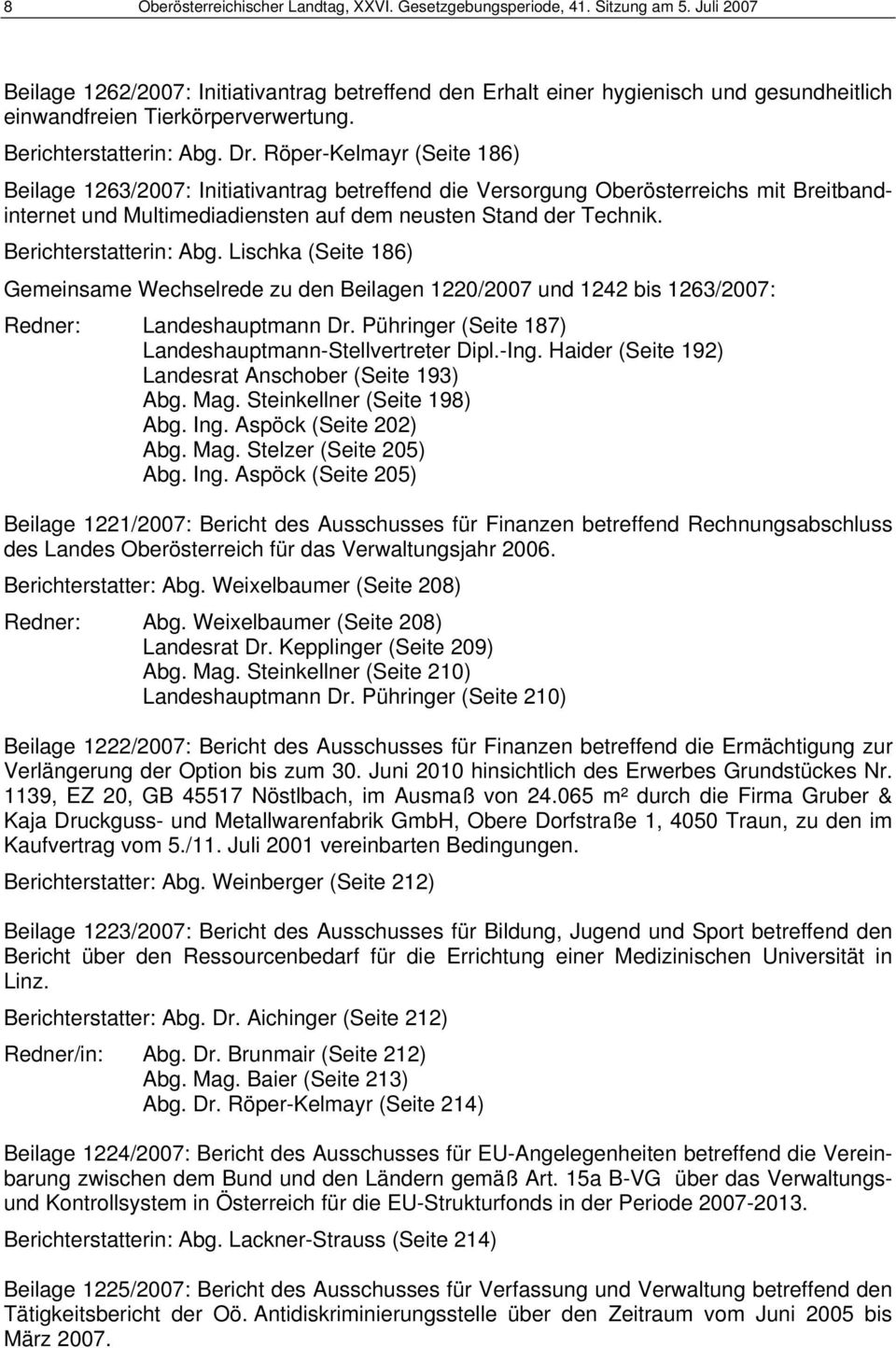 Röper-Kelmayr (Seite 186) Beilage 1263/2007: Initiativantrag betreffend die Versorgung Oberösterreichs mit Breitbandinternet und Multimediadiensten auf dem neusten Stand der Technik.