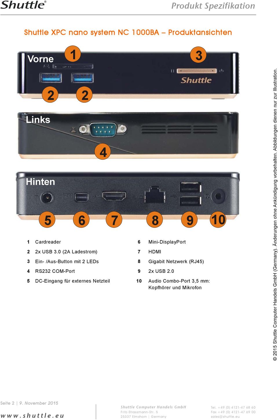 0 (2A Ladestrom) 7 HDMI 3 Ein- /Aus-Button mit 2 LEDs 8 Gigabit Netzwerk (RJ45) 4 RS232 COM-Port 9 2x USB 2.