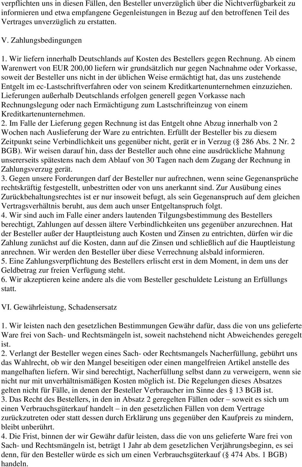 Ab einem Warenwert von EUR 200,00 liefern wir grundsätzlich nur gegen Nachnahme oder Vorkasse, soweit der Besteller uns nicht in der üblichen Weise ermächtigt hat, das uns zustehende Entgelt im