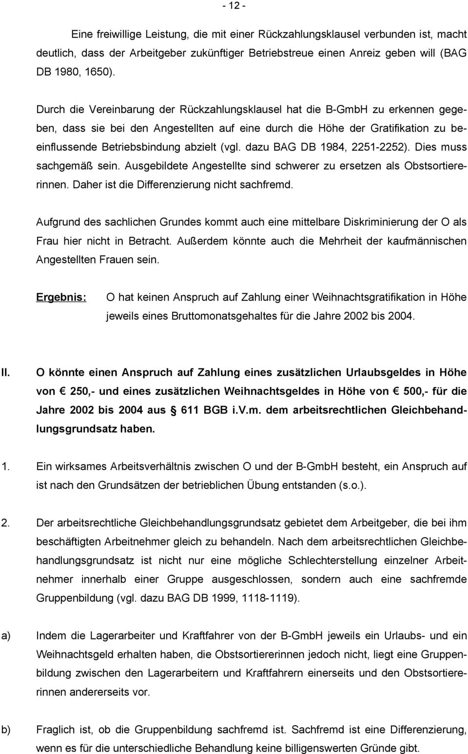 (vgl. dazu BAG DB 1984, 2251-2252). Dies muss sachgemäß sein. Ausgebildete Angestellte sind schwerer zu ersetzen als Obstsortiererinnen. Daher ist die Differenzierung nicht sachfremd.