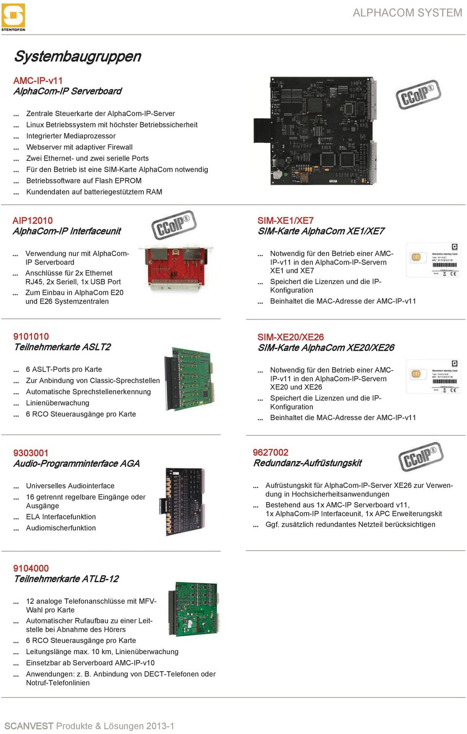 AlphaCom-IP Interfaceunit Verwendung nur mit AlphaCom- IP Serverboard Anschlüsse für 2x Ethernet RJ45, 2x Seriell, 1x USB Port Zum Einbau in AlphaCom E20 und E26 Systemzentralen SIM-XE1/XE7 SIM-Karte