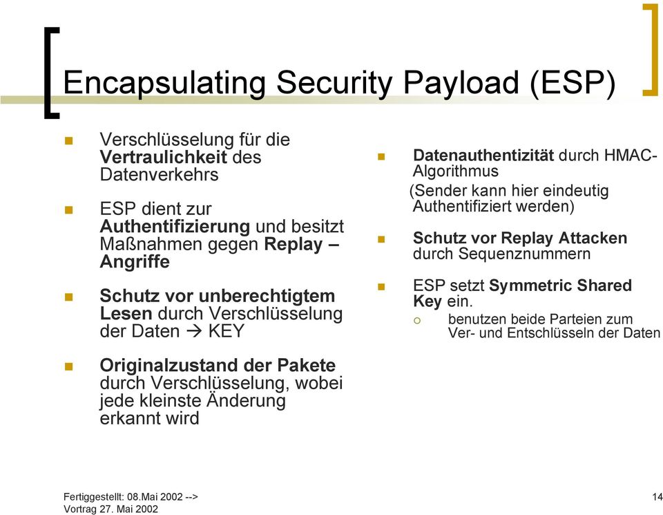 (Sender kann hier eindeutig Authentifiziert werden) Schutz vor Replay Attacken durch Sequenznummern ESP setzt Symmetric Shared Key ein.