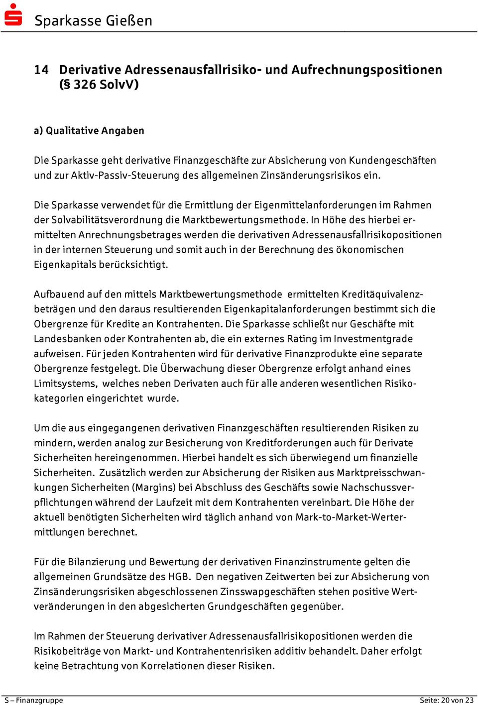 Die Sparkasse verwendet für die Ermittlung der Eigenmittelanforderungen im Rahmen der Solvabilitätsverordnung die Marktbewertungsmethode.