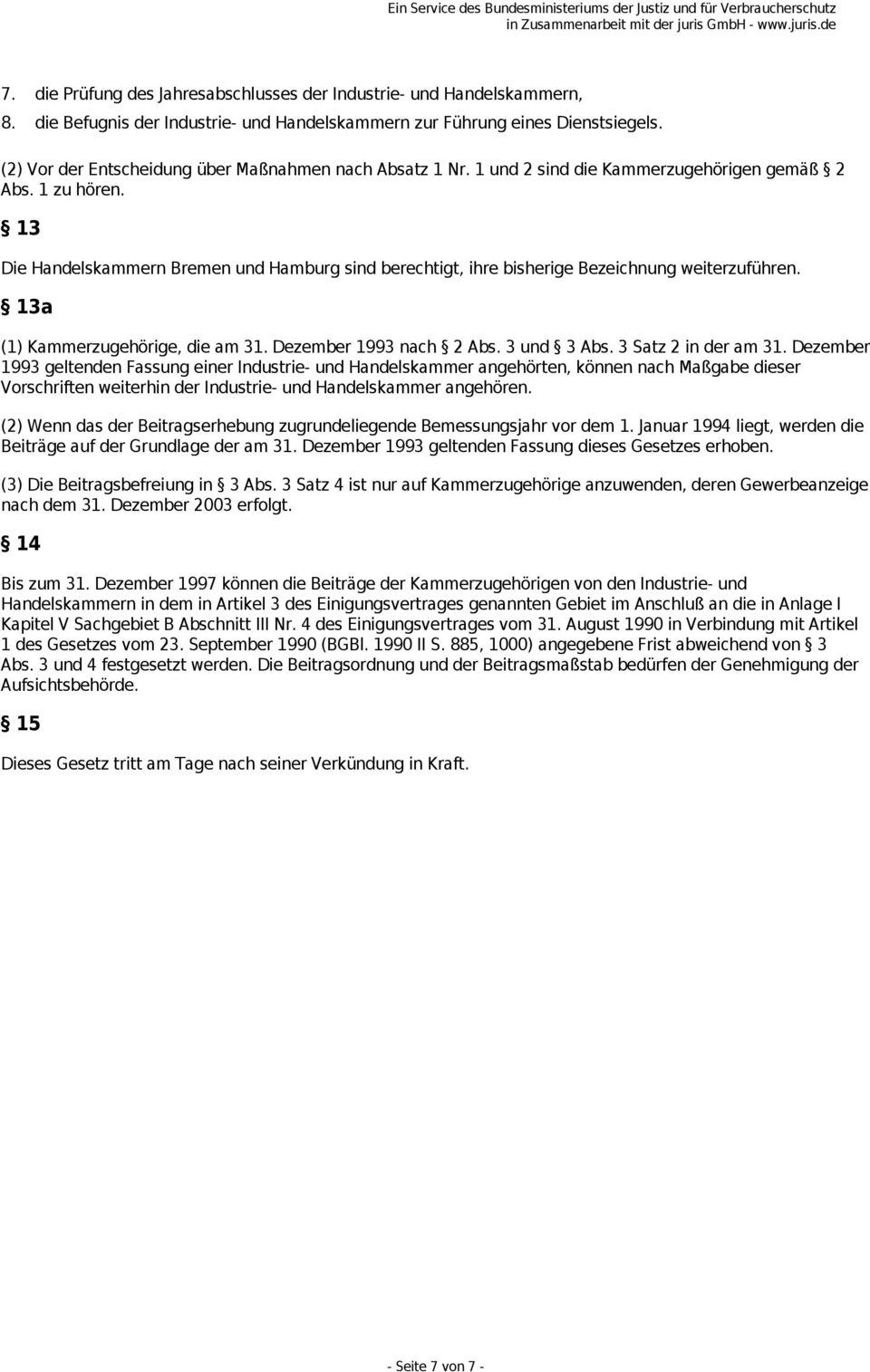 13 Die Handelskammern Bremen und Hamburg sind berechtigt, ihre bisherige Bezeichnung weiterzuführen. 13a (1) Kammerzugehörige, die am 31. Dezember 1993 nach 2 Abs. 3 und 3 Abs. 3 Satz 2 in der am 31.