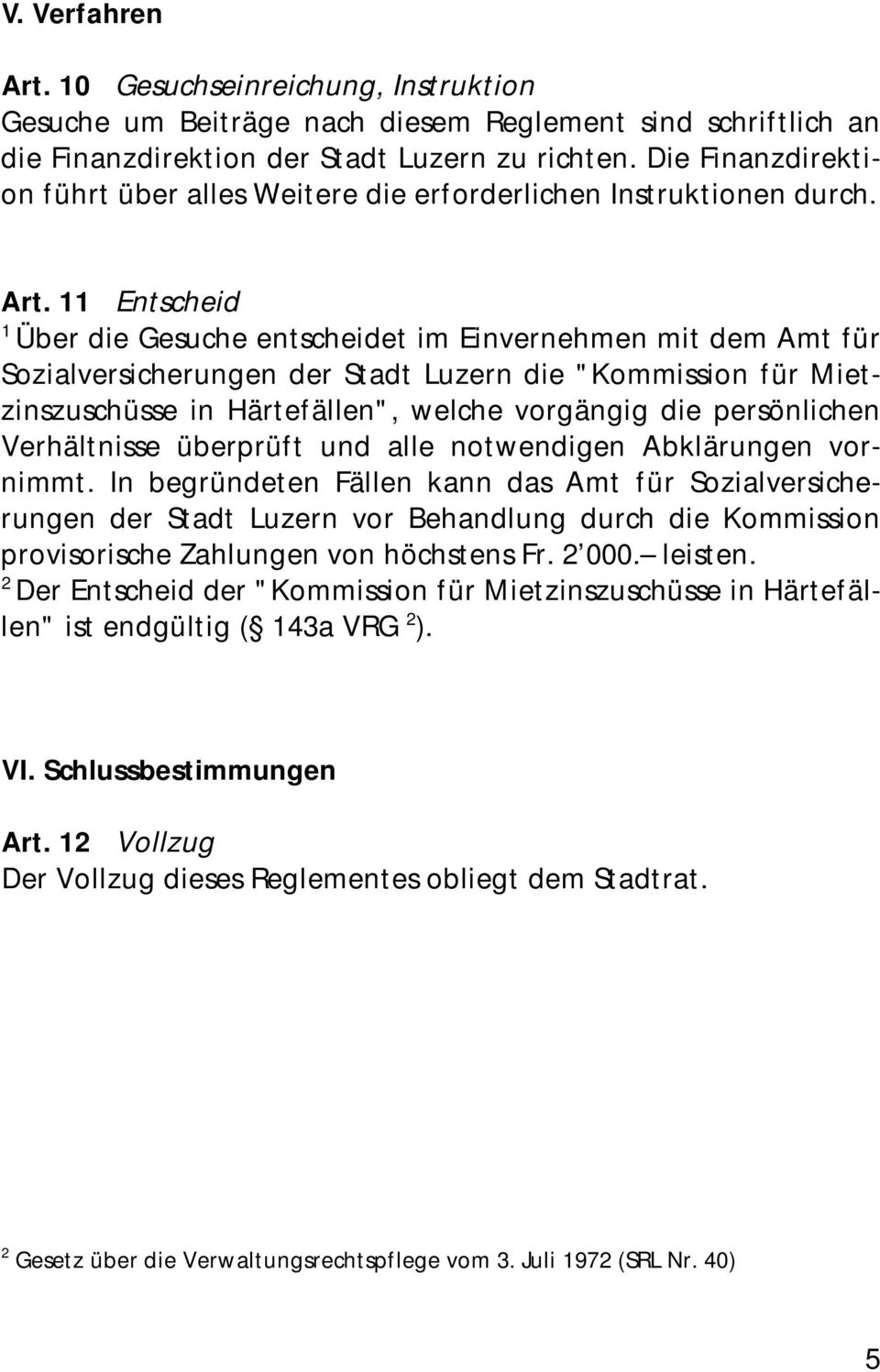 Entscheid Über die Gesuche entscheidet im Einvernehmen mit dem Amt für Sozialversicherungen der Stadt Luzern die "Kommission für Mietzinszuschüsse in Härtefällen", welche vorgängig die persönlichen