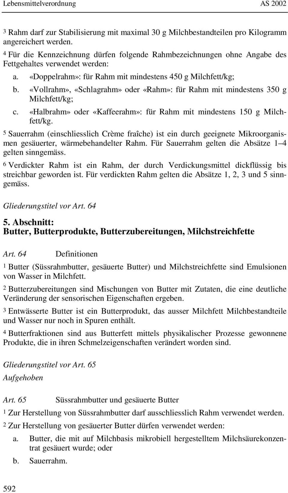 «Vollrahm», «Schlagrahm» oder «Rahm»: für Rahm mit mindestens 350 g Milchfett/kg; c. «Halbrahm» oder «Kaffeerahm»: für Rahm mit mindestens 150 g Milchfett/kg.