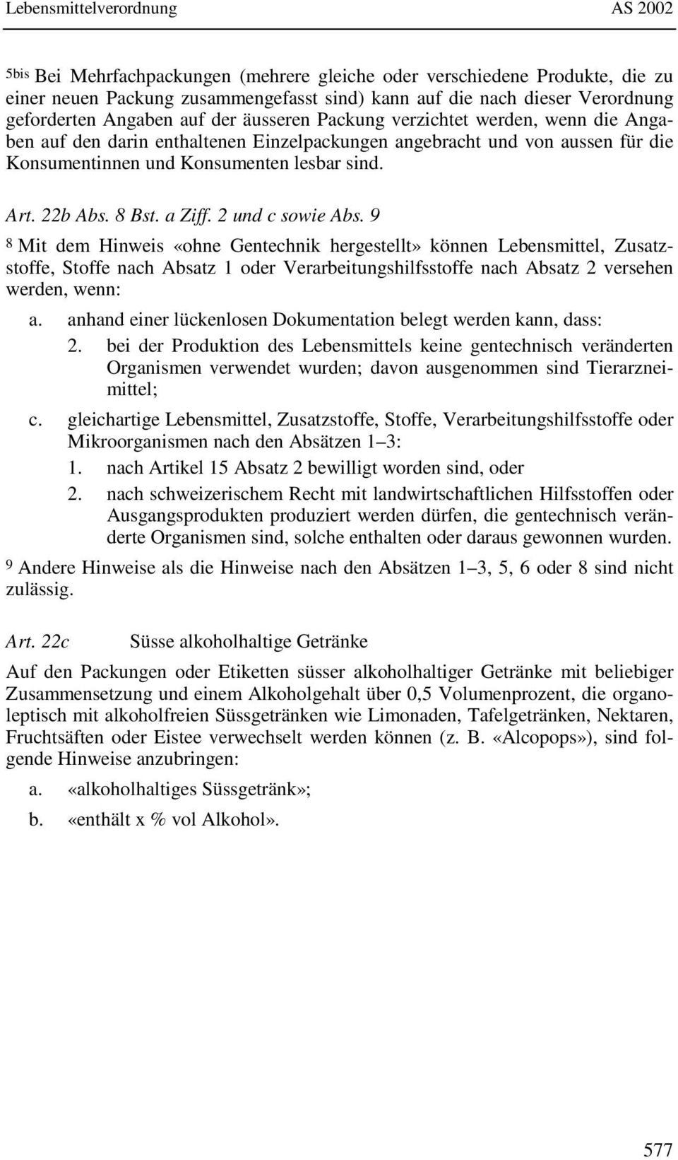 2 und c sowie Abs. 9 8 Mit dem Hinweis «ohne Gentechnik hergestellt» können Lebensmittel, Zusatzstoffe, Stoffe nach Absatz 1 oder Verarbeitungshilfsstoffe nach Absatz 2 versehen werden, wenn: a.