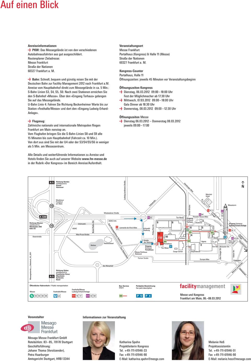 5 Min.: S-Bahn Linien S3, S4, S5, S6: Nach zwei Stationen erreichen Sie den S-Bahnhof»Messe«. Über den»eingang Torhaus«gelangen Sie auf das Messegelände.