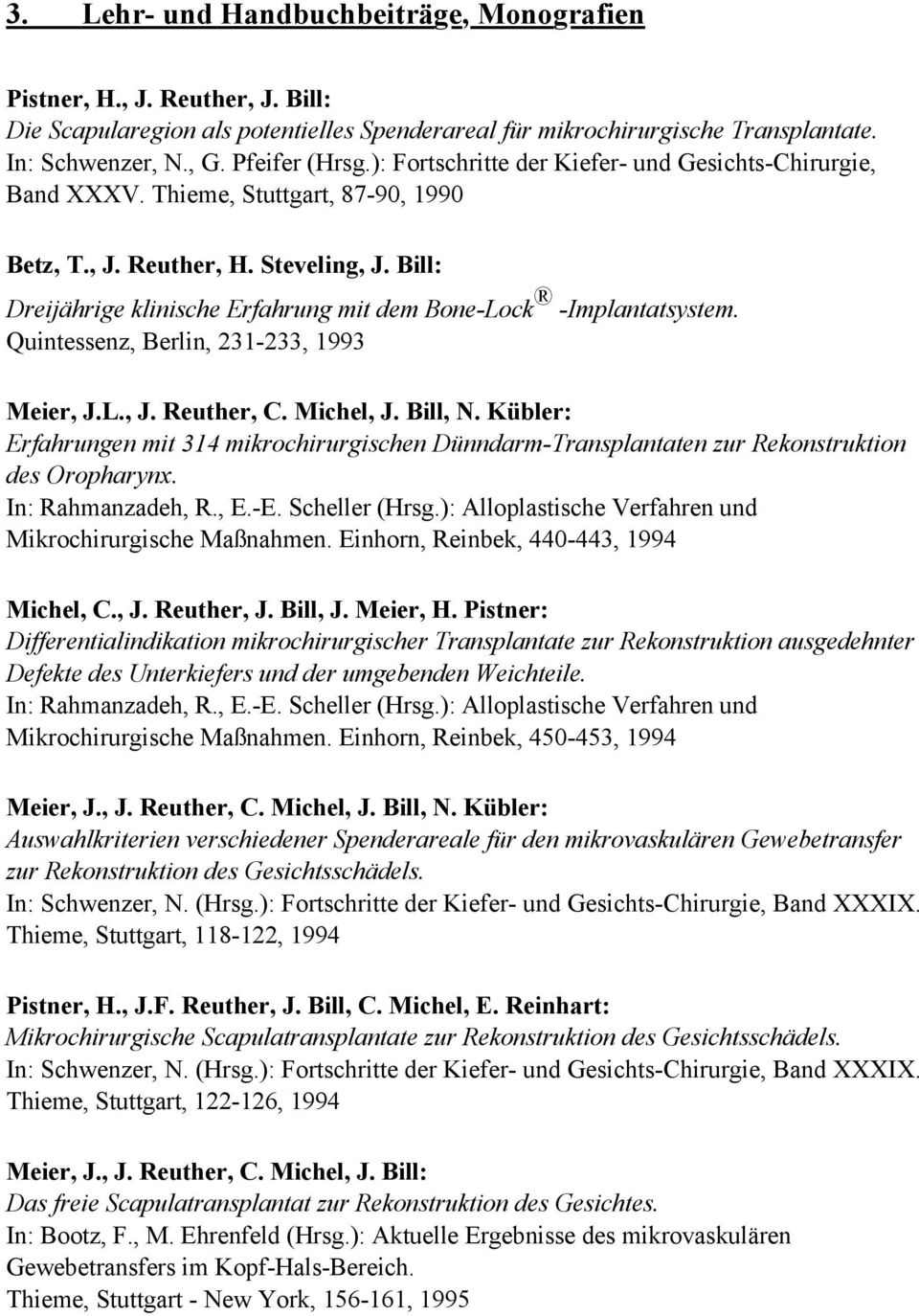 Bill: Dreijährige klinische Erfahrung mit dem Bone-Lock -Implantatsystem. Quintessenz, Berlin, 231-233, 1993 Meier, J.L., J. Reuther, C. Michel, J. Bill, N.