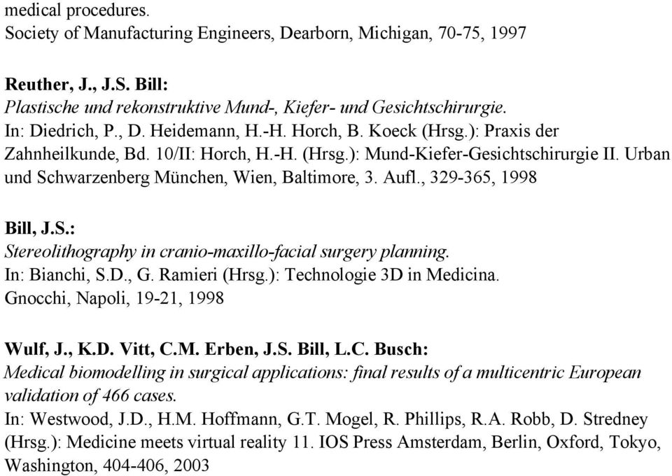 , 329-365, 1998 Bill, J.S.: Stereolithography in cranio-maxillo-facial surgery planning. In: Bianchi, S.D., G. Ramieri (Hrsg.): Technologie 3D in Medicina. Gnocchi, Napoli, 19-21, 1998 Wulf, J., K.D. Vitt, C.
