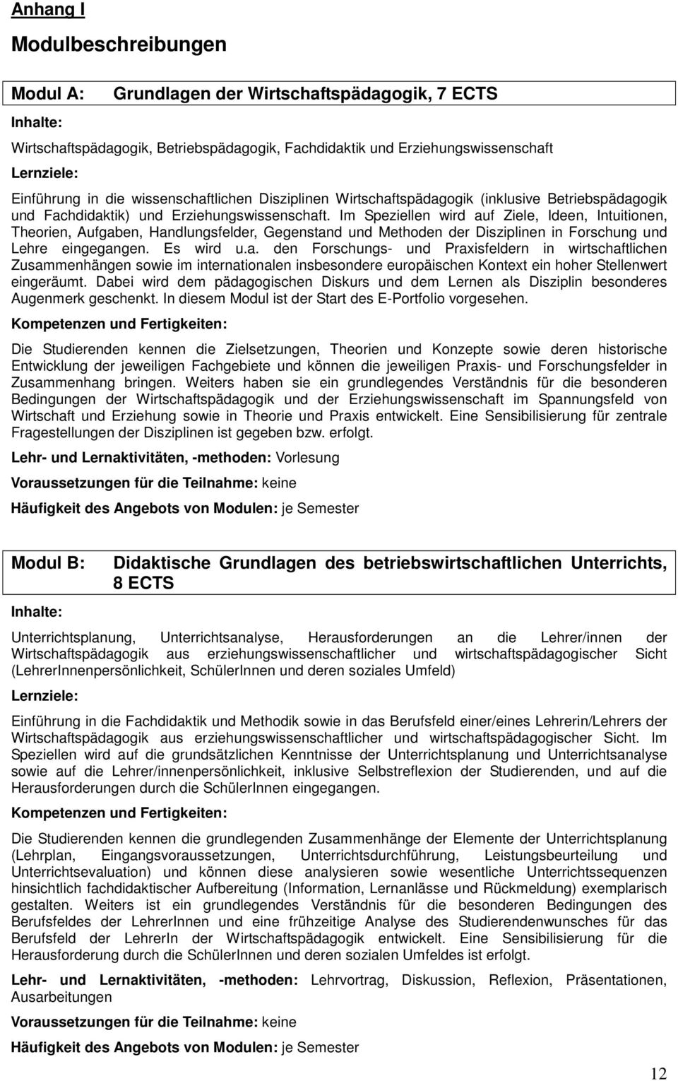 Im Speziellen wird auf Ziele, Ideen, Intuitionen, Theorien, Aufgaben, Handlungsfelder, Gegenstand und Methoden der Disziplinen in Forschung und Lehre eingegangen. Es wird u.a. den Forschungs- und Praxisfeldern in wirtschaftlichen Zusammenhängen sowie im internationalen insbesondere europäischen Kontext ein hoher Stellenwert eingeräumt.