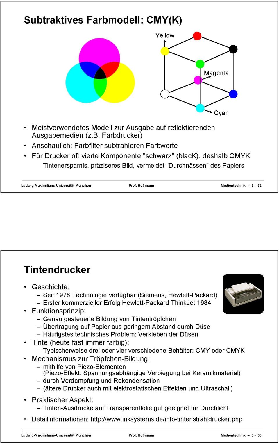 Hußmann Medientechnik 3-32 Tintendrucker Geschichte: Seit 1978 Technologie verfügbar (Siemens, Hewlett-Packard) Erster kommerzieller Erfolg Hewlett-Packard ThinkJet 1984 Funktionsprinzip: Genau