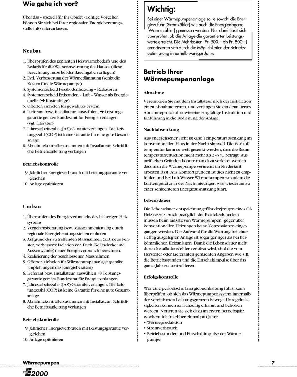 Verbesserung der Wärmedämmung (senkt die Kosten für die Wärmepumpe) 3. Systementscheid Fussbodenheizung Radiatoren 4. Systementscheid Erdsonden Luft Wasser als Energiequelle ( Kostenfrage) 5.