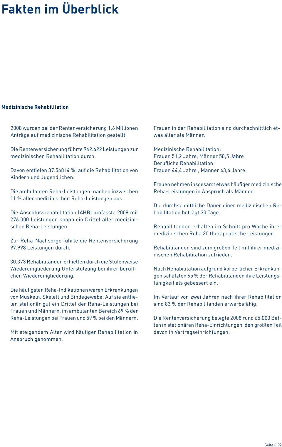 Die ambulanten Reha-Leistungen machen inzwischen 11 % aller medizinischen Reha-Leistungen aus. Die Anschlussrehabilitation (AHB) umfasste 2008 mit 276.