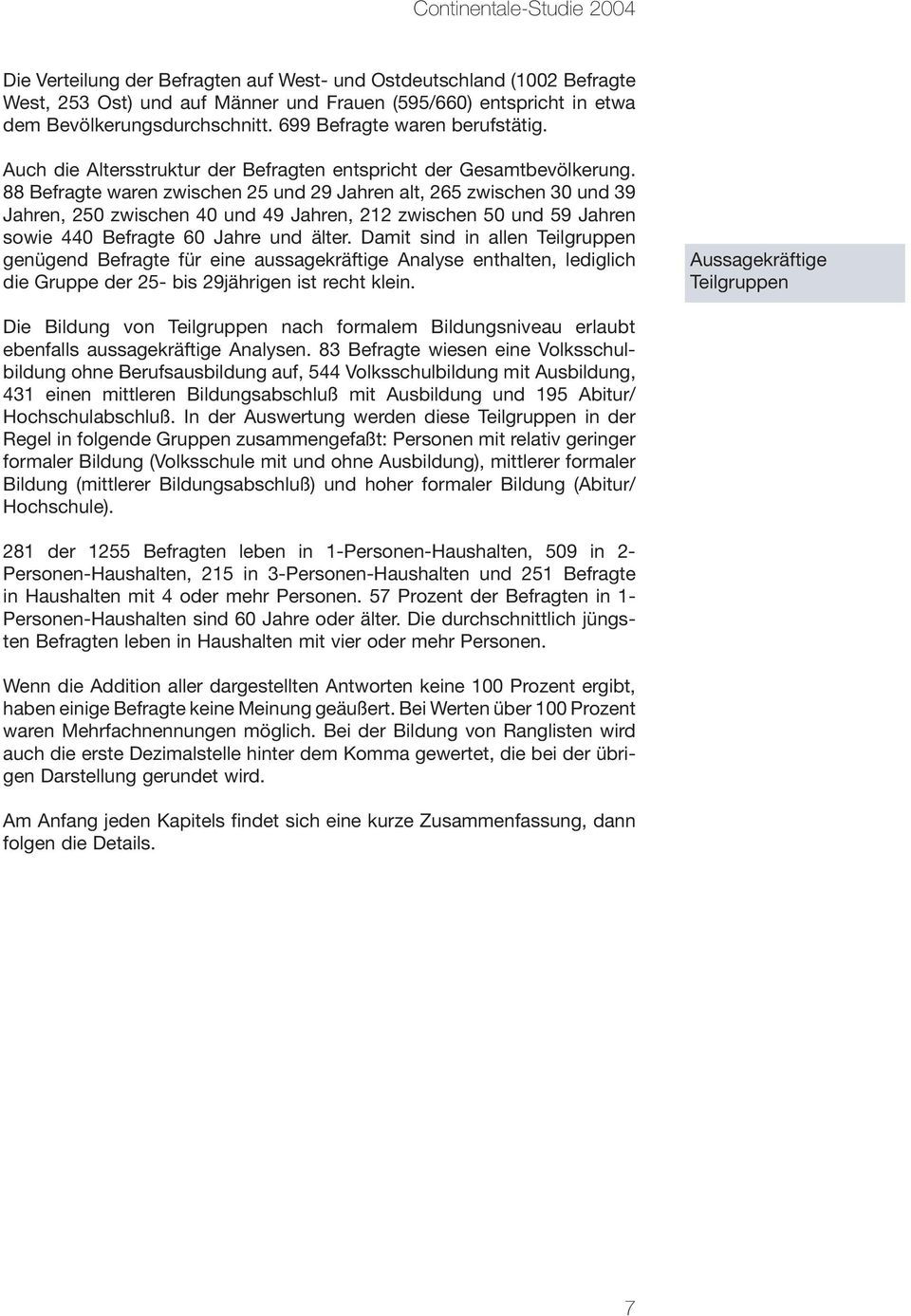 88 Befragte waren zwischen 25 und 29 Jahren alt, 265 zwischen 30 und 39 Jahren, 250 zwischen 40 und 49 Jahren, 212 zwischen 50 und 59 Jahren sowie 440 Befragte 60 Jahre und älter.