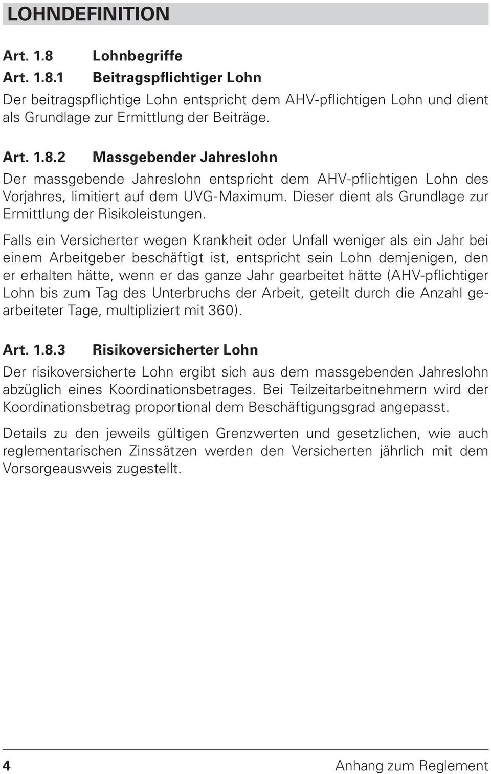 Falls ein Versicherter wegen Krankheit oder Unfall weniger als ein Jahr bei einem Arbeitgeber beschäftigt ist, entspricht sein Lohn demjenigen, den er erhalten hätte, wenn er das ganze Jahr