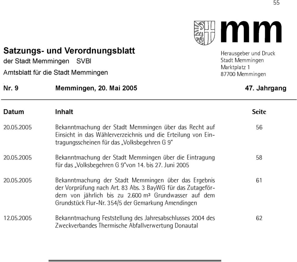 05.2005 Bekanntmachung der Stadt Memmingen über die Eintragung für das Volksbegehren G 9 von 14. bis 27. Juni 2005 20.05.2005 Bekanntmachung der Stadt Memmingen über das Ergebnis der Vorprüfung nach Art.