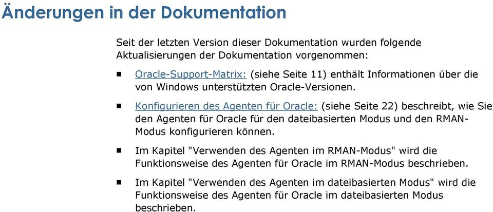 Konfigurieren des Agenten für Oracle: (siehe Seite 22) beschreibt, wie Sie den Agenten für Oracle für den dateibasierten Modus und den RMAN- Modus konfigurieren können.